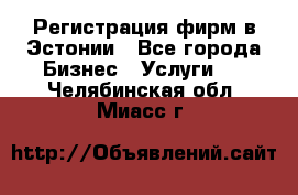 Регистрация фирм в Эстонии - Все города Бизнес » Услуги   . Челябинская обл.,Миасс г.